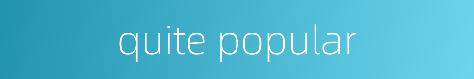 quite popular的同义词