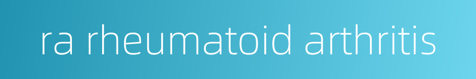 ra rheumatoid arthritis的同义词