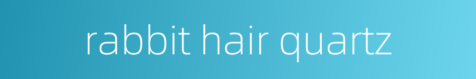 rabbit hair quartz的同义词