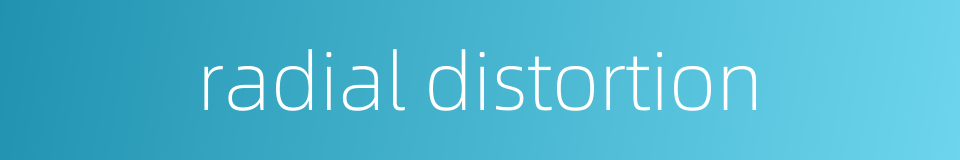 radial distortion的同义词