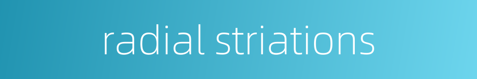 radial striations的同义词