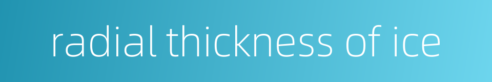 radial thickness of ice的同义词