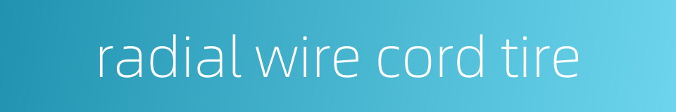 radial wire cord tire的同义词