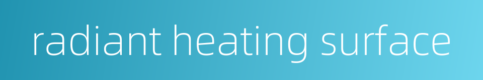 radiant heating surface的同义词