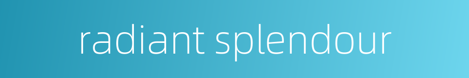 radiant splendour的同义词