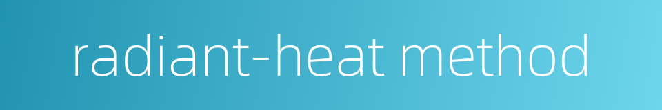 radiant-heat method的同义词