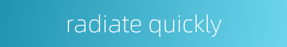 radiate quickly的同义词