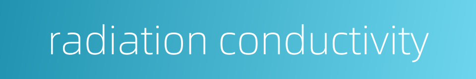 radiation conductivity的同义词