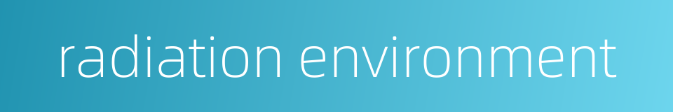 radiation environment的同义词