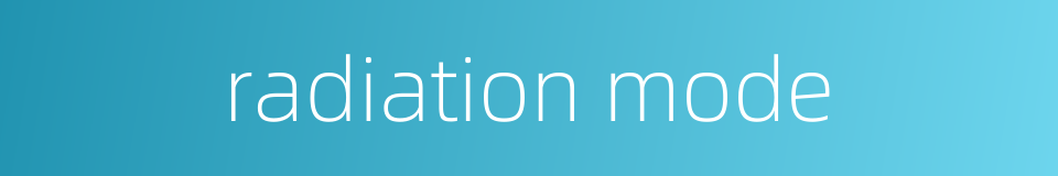 radiation mode的同义词