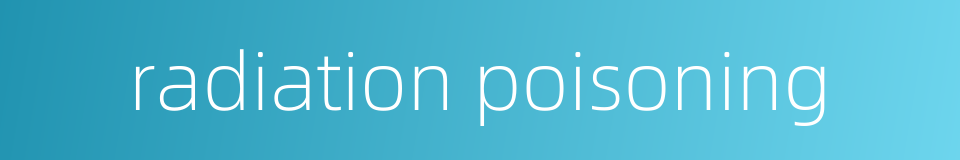 radiation poisoning的同义词