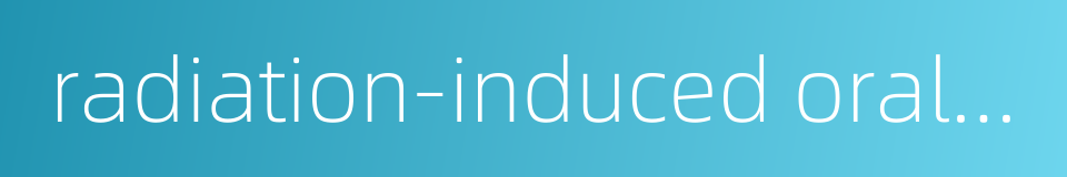 radiation-induced oral mucositis的同义词