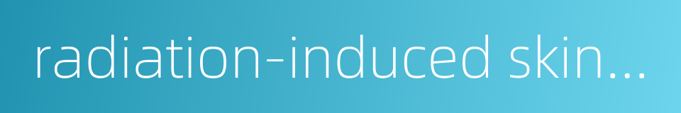 radiation-induced skin ulcer的同义词