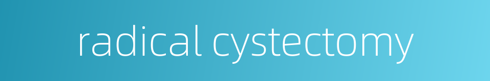 radical cystectomy的同义词