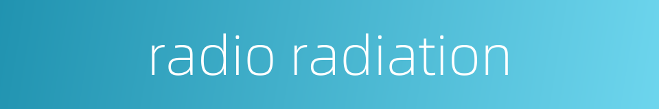 radio radiation的同义词