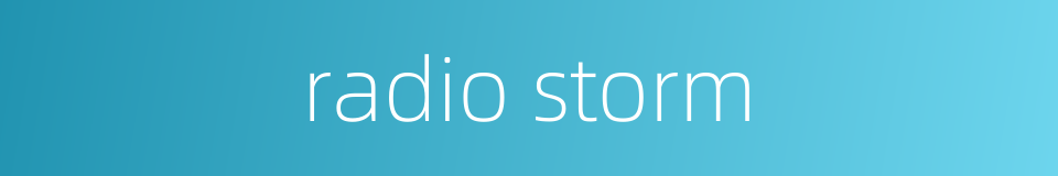 radio storm的同义词