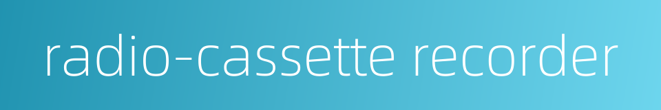 radio-cassette recorder的同义词