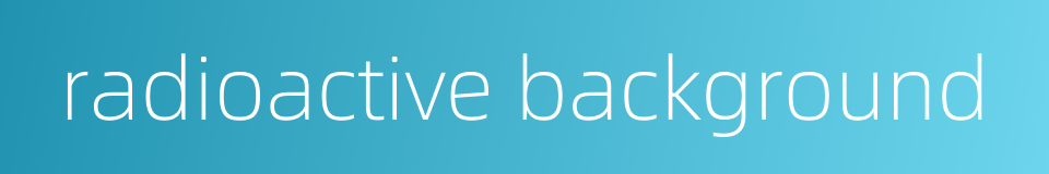 radioactive background的同义词