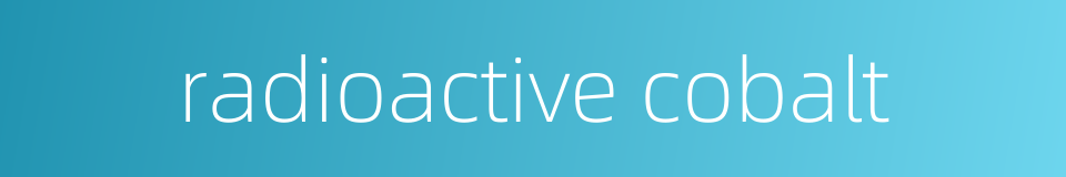 radioactive cobalt的同义词