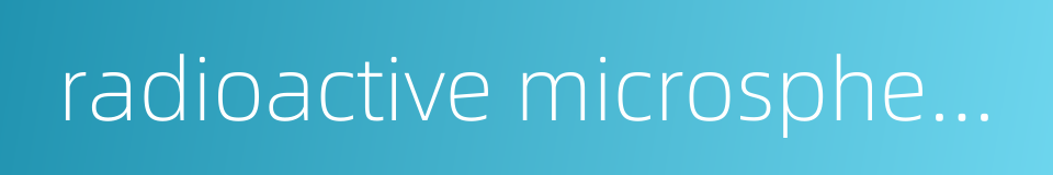radioactive microspheres的同义词