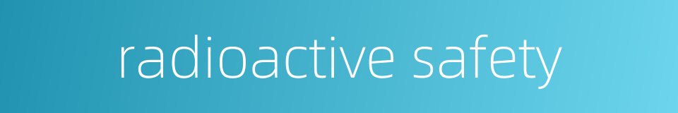 radioactive safety的同义词
