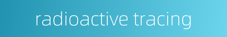 radioactive tracing的同义词