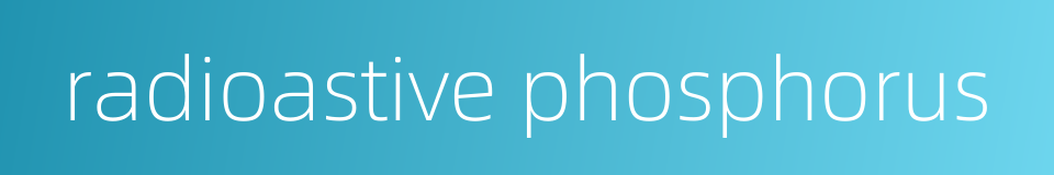 radioastive phosphorus的同义词