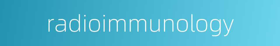 radioimmunology的同义词