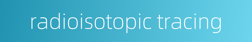 radioisotopic tracing的同义词