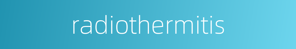 radiothermitis的同义词