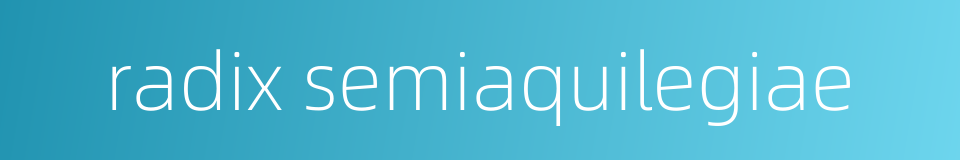 radix semiaquilegiae的同义词