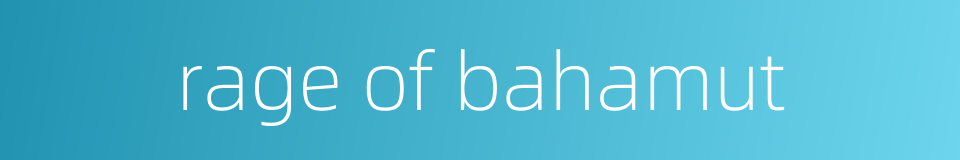 rage of bahamut的同义词
