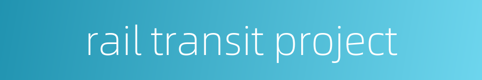 rail transit project的同义词