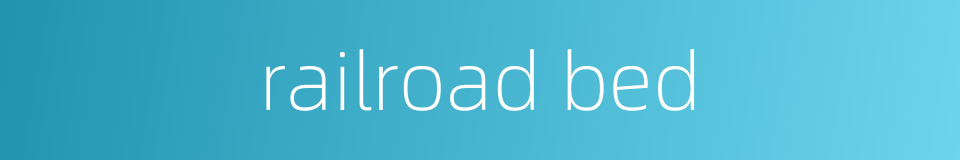 railroad bed的同义词