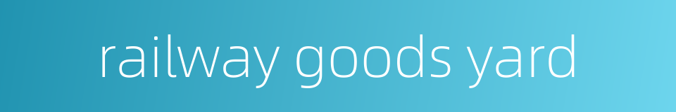 railway goods yard的同义词