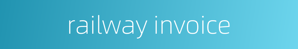 railway invoice的同义词