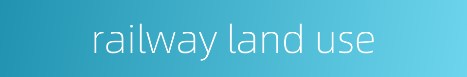 railway land use的同义词