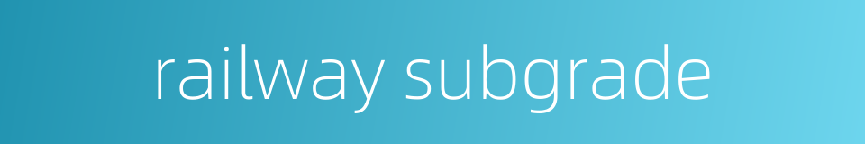railway subgrade的同义词