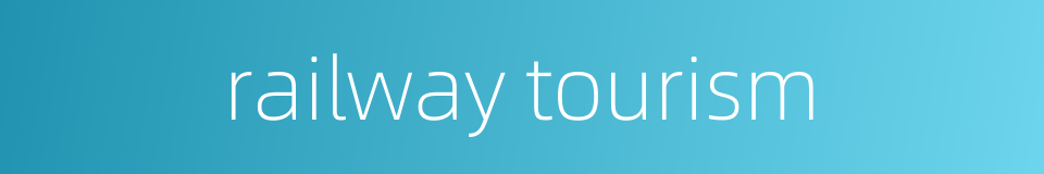 railway tourism的同义词