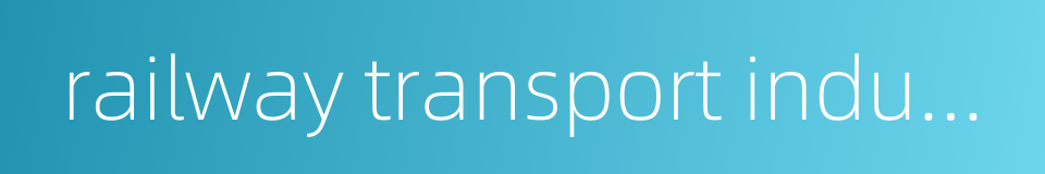railway transport industry的同义词