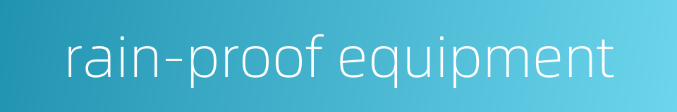 rain-proof equipment的同义词