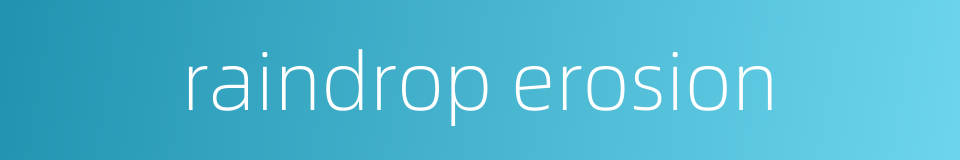raindrop erosion的同义词