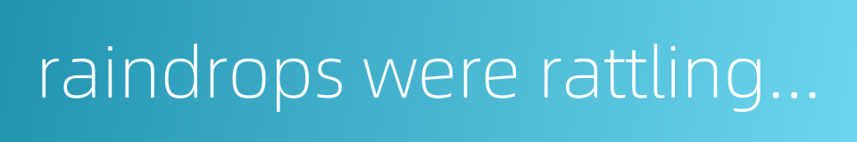 raindrops were rattling on the leaves of bananas的同义词