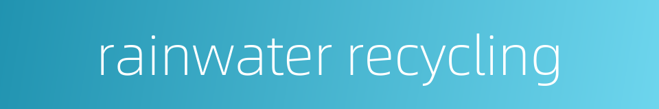 rainwater recycling的同义词