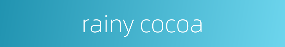 rainy cocoa的同义词