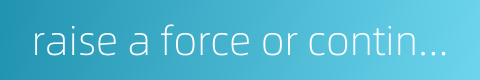 raise a force or contingent的同义词