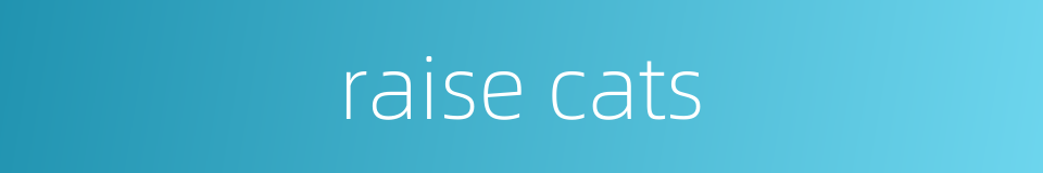raise cats的同义词
