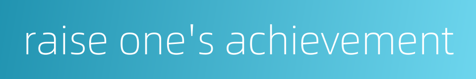 raise one's achievement的同义词