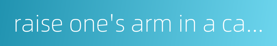 raise one's arm in a call for action的同义词