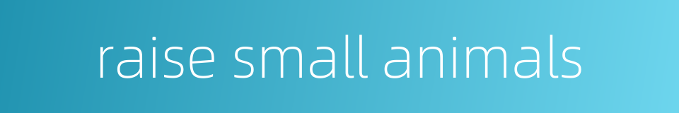 raise small animals的同义词